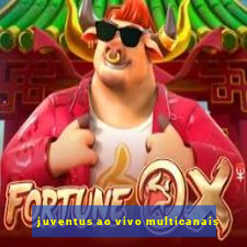 juventus ao vivo multicanais